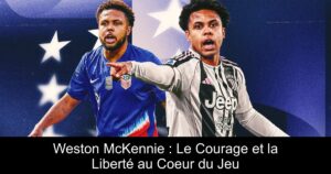 Weston McKennie : Le Courage et la Liberté au Coeur du Jeu