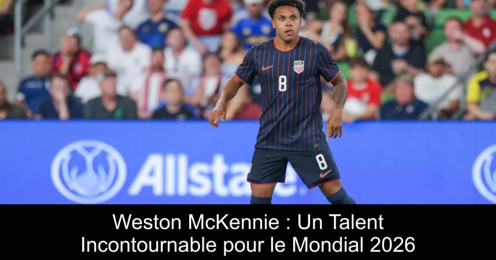 Weston McKennie : Un Talent Incontournable pour le Mondial 2026