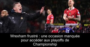 Wrexham frustré : une occasion manquée pour accéder aux playoffs de Championship