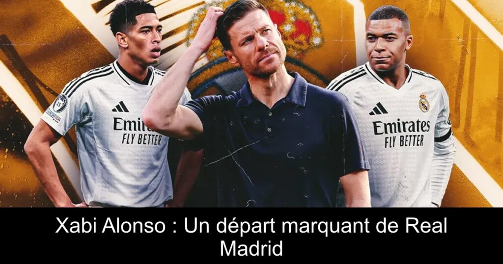 Xabi Alonso : Un départ marquant de Real Madrid