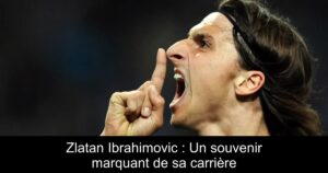 Zlatan Ibrahimovic : Un souvenir marquant de sa carrière