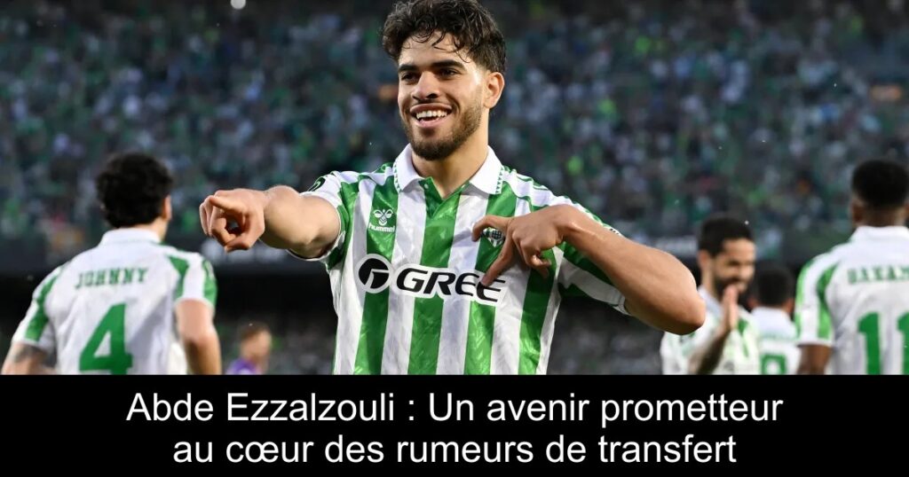 Abde Ezzalzouli : Un avenir prometteur au cœur des rumeurs de transfert