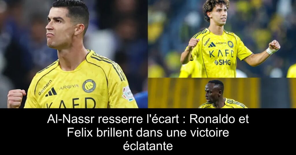 Al-Nassr resserre l&rsquo;écart : Ronaldo et Felix brillent dans une victoire éclatante