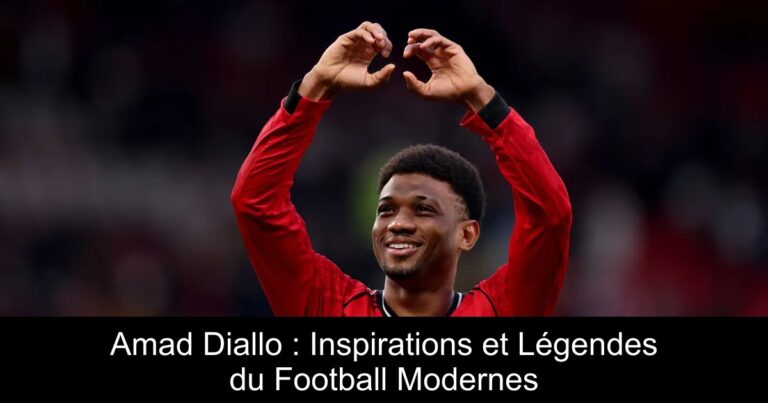 Amad Diallo : Inspirations et Légendes du Football Modernes