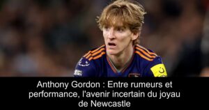Anthony Gordon : Entre rumeurs et performance, l&rsquo;avenir incertain du joyau de Newcastle