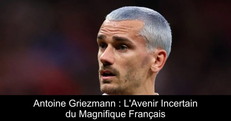 Antoine Griezmann : L'Avenir Incertain du Magnifique Français