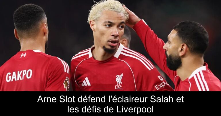 Arne Slot défend l'éclaireur Salah et les défis de Liverpool