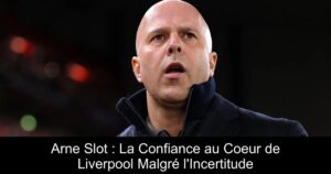 Arne Slot : La Confiance au Coeur de Liverpool Malgré l&rsquo;Incertitude
