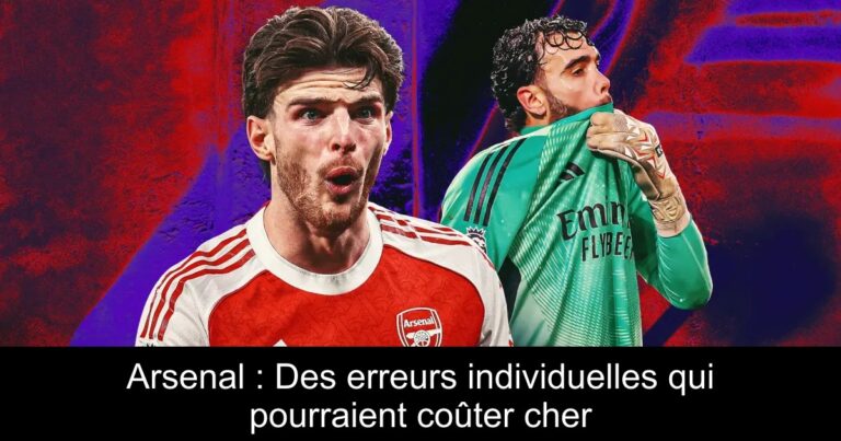 Arsenal : Des erreurs individuelles qui pourraient coûter cher