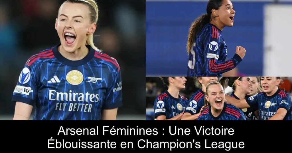 Arsenal Féminines : Une Victoire Éblouissante en Champion&rsquo;s League