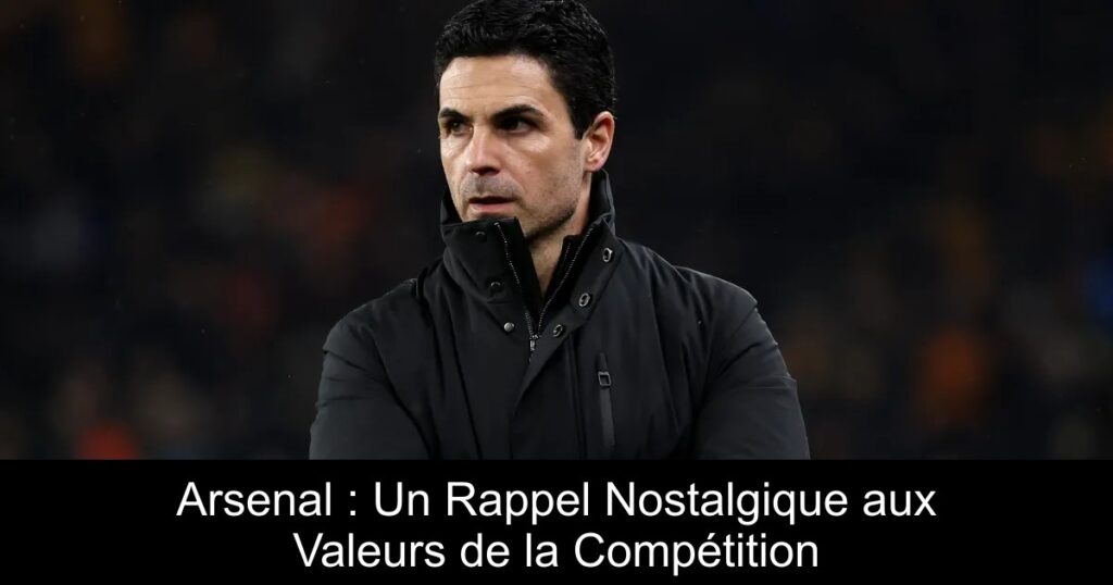 Arsenal : Un Rappel Nostalgique aux Valeurs de la Compétition
