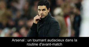 Arsenal : un tournant audacieux dans la routine d&rsquo;avant-match