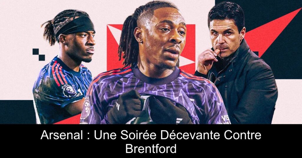 Arsenal : Une Soirée Décevante Contre Brentford