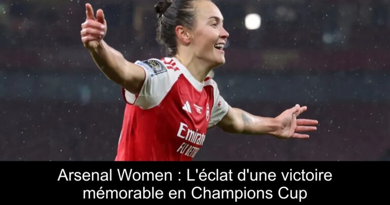 Arsenal Women : L'éclat d'une victoire mémorable en Champions Cup