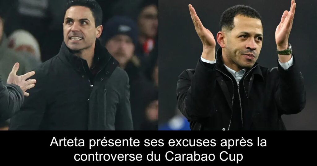 Arteta présente ses excuses après la controverse du Carabao Cup