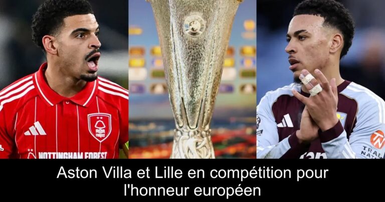 Aston Villa et Lille en compétition pour l'honneur européen