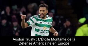 Auston Trusty : L'Étoile Montante de la Défense Américaine en Europe