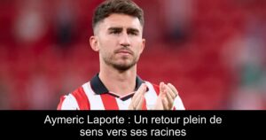 Aymeric Laporte : Un retour plein de sens vers ses racines