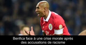 Benfica face à une crise morale après des accusations de racisme