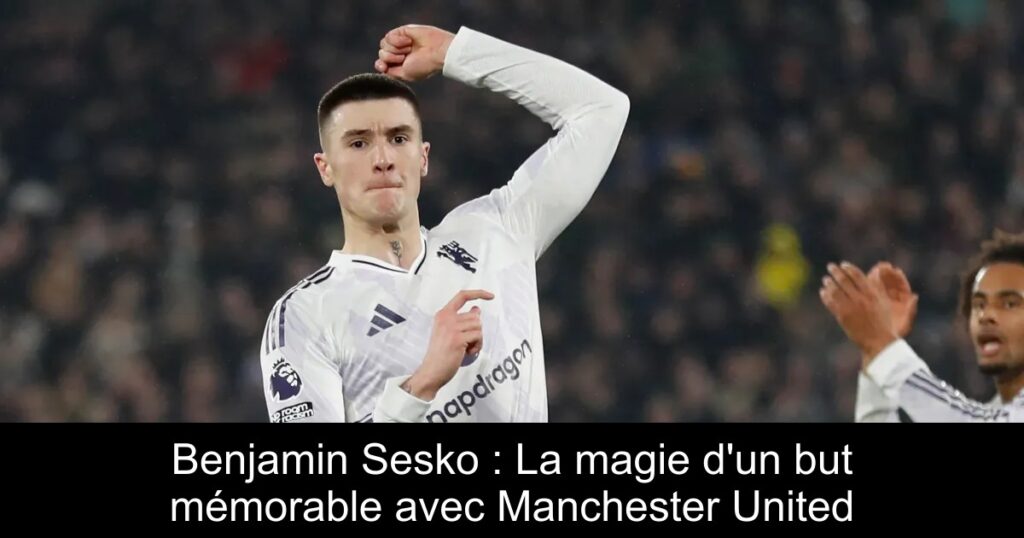 Benjamin Sesko : La magie d&rsquo;un but mémorable avec Manchester United