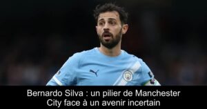 Bernardo Silva : un pilier de Manchester City face à un avenir incertain