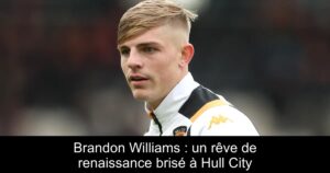Brandon Williams : un rêve de renaissance brisé à Hull City
