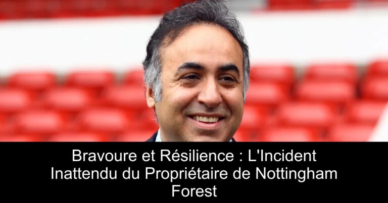 Bravoure et Résilience : L'Incident Inattendu du Propriétaire de Nottingham Forest