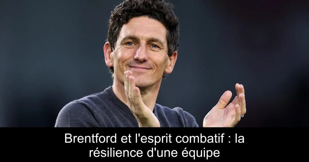 Brentford et l&rsquo;esprit combatif : la résilience d&rsquo;une équipe