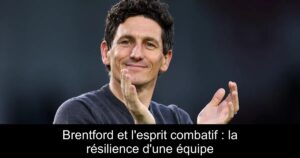 Brentford et l&rsquo;esprit combatif : la résilience d&rsquo;une équipe