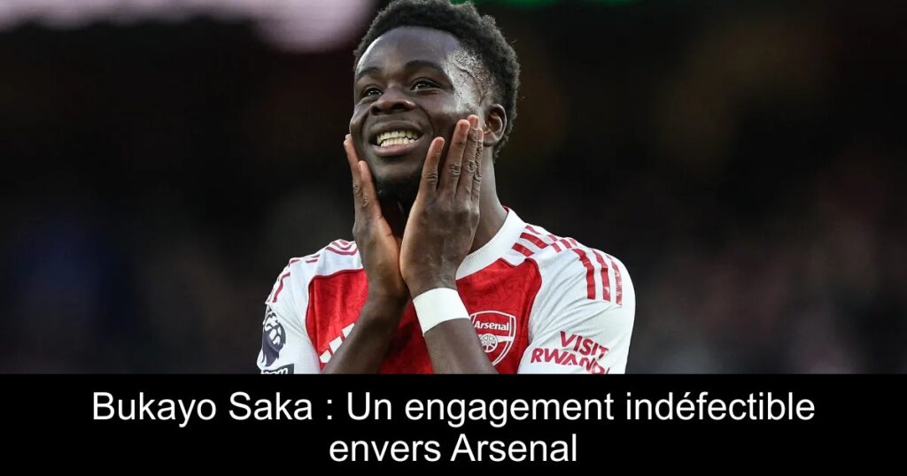 Bukayo Saka : Un engagement indéfectible envers Arsenal