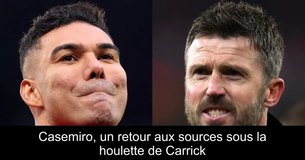 Casemiro, un retour aux sources sous la houlette de Carrick