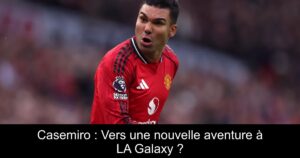 Casemiro : Vers une nouvelle aventure à LA Galaxy ?