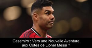 Casemiro : Vers une Nouvelle Aventure aux Côtés de Lionel Messi ?