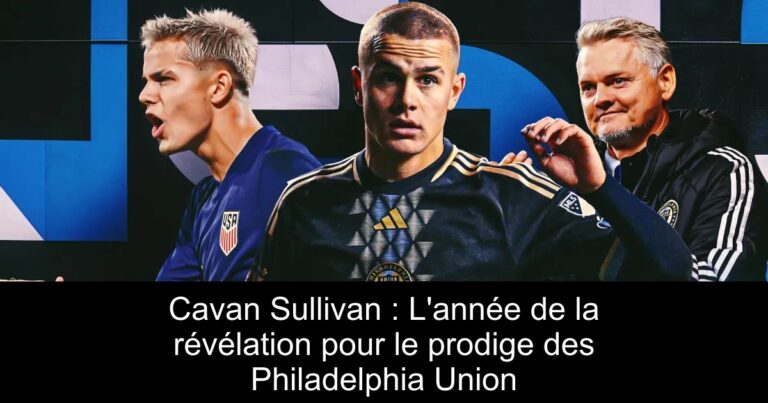 Cavan Sullivan : L'année de la révélation pour le prodige des Philadelphia Union