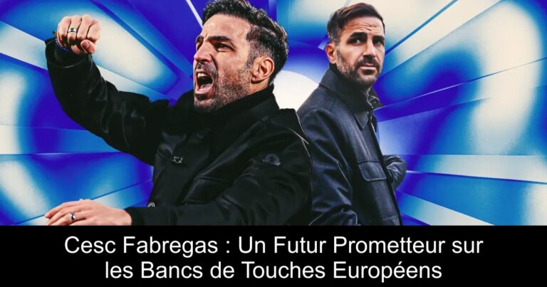 Cesc Fabregas : Un Futur Prometteur sur les Bancs de Touches Européens