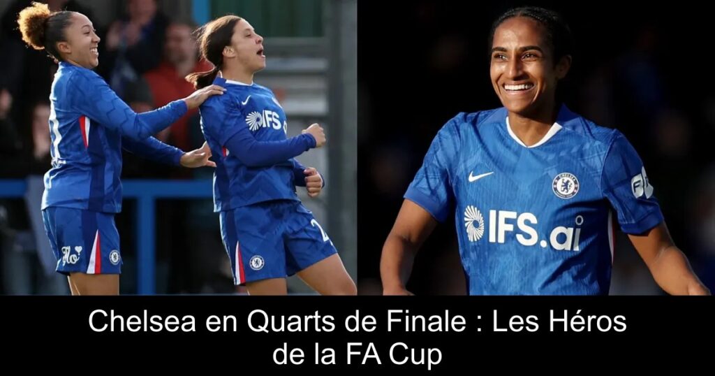 Chelsea en Quarts de Finale : Les Héros de la FA Cup