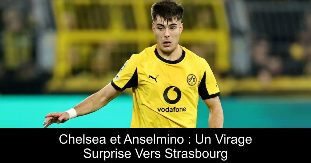 Chelsea et Anselmino : Un Virage Surprise Vers Strasbourg