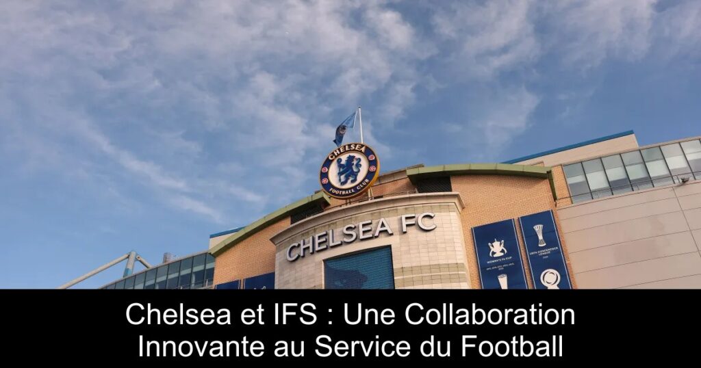 Chelsea et IFS : Une Collaboration Innovante au Service du Football