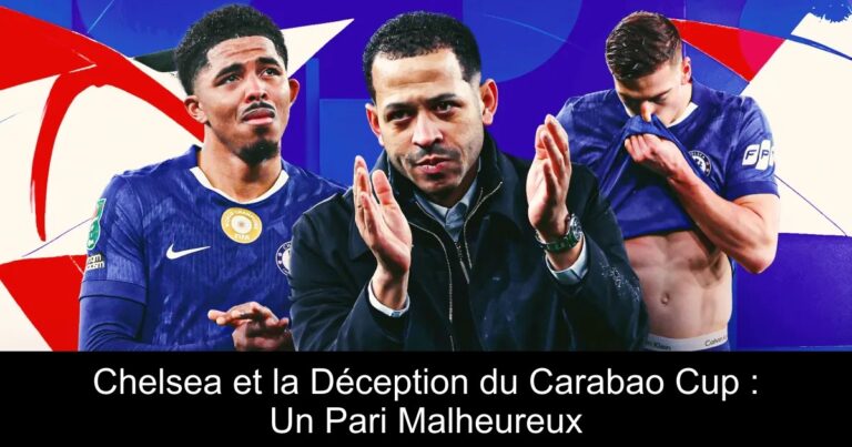 Chelsea et la Déception du Carabao Cup : Un Pari Malheureux