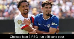 Chelsea face à PSG : un défi sans peur
