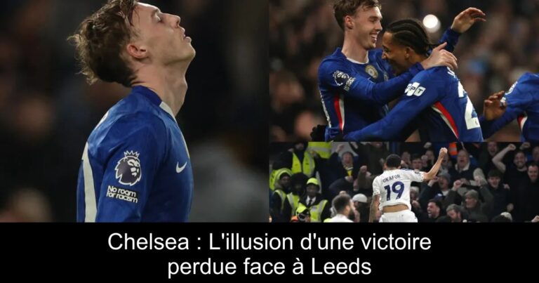 Chelsea : L'illusion d'une victoire perdue face à Leeds