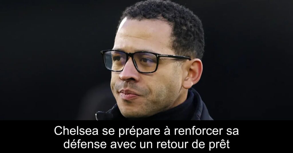Chelsea se prépare à renforcer sa défense avec un retour de prêt