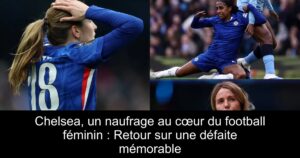 Chelsea, un naufrage au cœur du football féminin : Retour sur une défaite mémorable