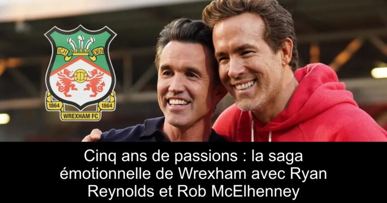Cinq ans de passions : la saga émotionnelle de Wrexham avec Ryan Reynolds et Rob McElhenney