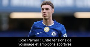 Cole Palmer : Entre tensions de voisinage et ambitions sportives