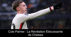 Cole Palmer : La Révélation Éblouissante de Chelsea