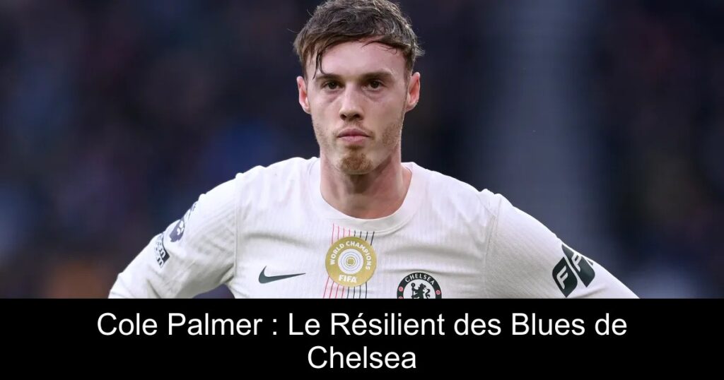 Cole Palmer : Le Résilient des Blues de Chelsea