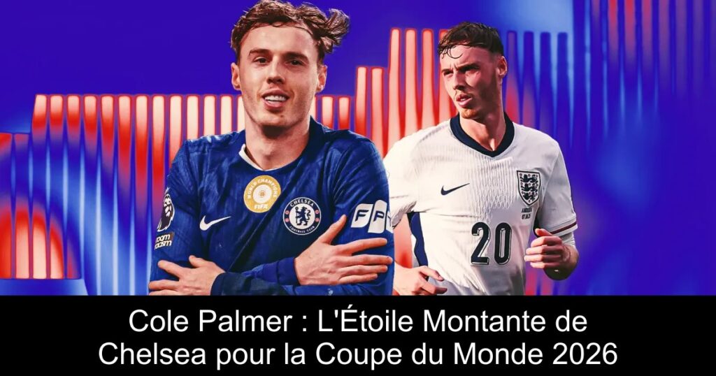 Cole Palmer : L&rsquo;Étoile Montante de Chelsea pour la Coupe du Monde 2026