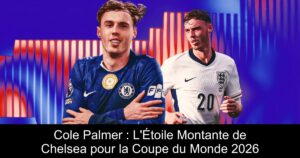 Cole Palmer : L&rsquo;Étoile Montante de Chelsea pour la Coupe du Monde 2026