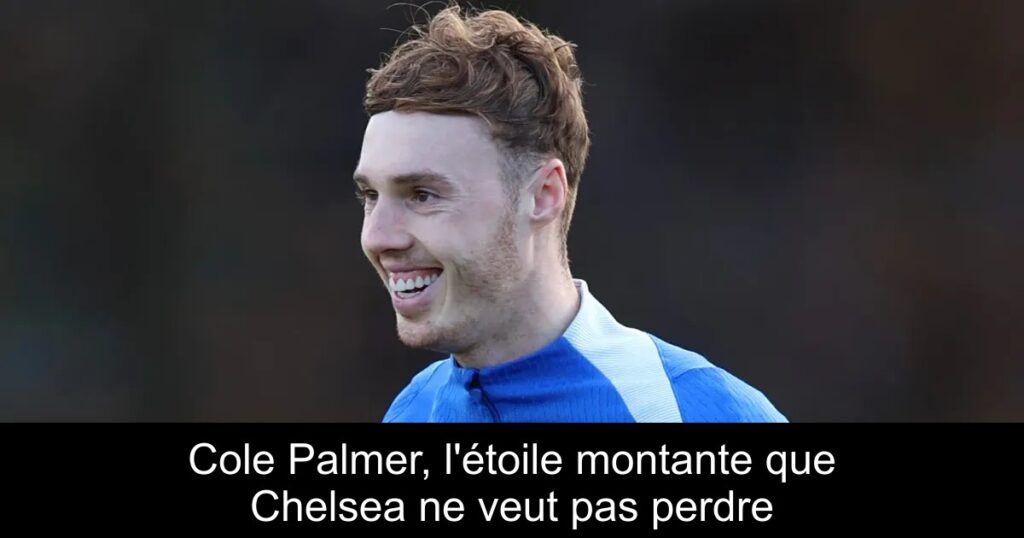 Cole Palmer, l&rsquo;étoile montante que Chelsea ne veut pas perdre